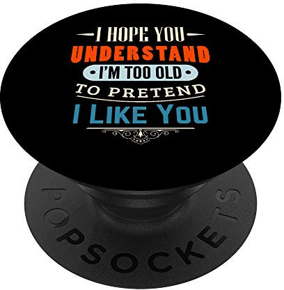 Entiendes que eres demasiado viejo para que te guste. PopSockets Agarre y Soporte para Teléfonos y Tabletas