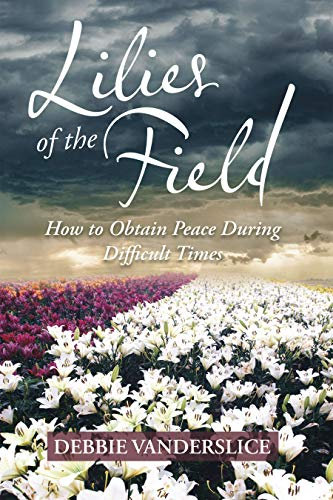 Lilies of the Field: How to Obtain Peace During Difficult Times (English Edition)