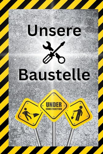 Unsere Baustelle: Das Hausbau- und Sanierungstagebuch für den Bau bzw. die Modernisierung Ihrer Immobilie inkl. Checklisten und Planungshilfen