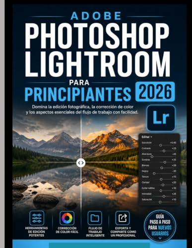 ADOBE PHOTOSHOP LIGHTROOM PARA PRINCIPIANTES 2026: Domina la edición fotográfica, la corrección de color y los aspectos esenciales del flujo de trabajo con facilidad.