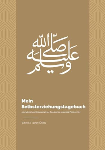 Mein Selbsterziehungstagebuch: orientiert am Koran und am Charakter unseres Propheten