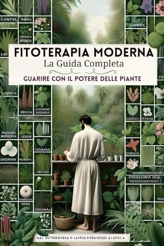Fitoterapia Moderna, La Guida Completa: Guarire Con Il Potere Delle Piante