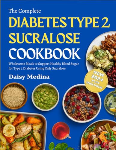 The Complete Diabetes Type 2 Sucralose Cookbook: Full Color In Book - Wholesome Meals to Support Healthy Blood Sugar for Type 2 Diabetes Using Only Sucralose