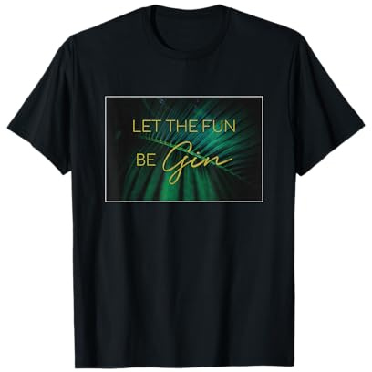 Gin Liebhaber Let The Fun Be Gin Trinken Party Gin mit Tonic T-Shirt