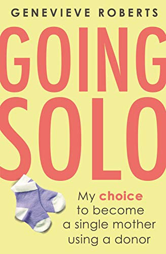 Going Solo: My choice to become a single mother using a donor (English Edition)