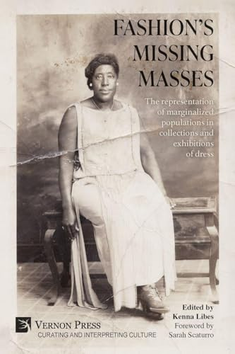 Fashion's Missing Masses: The representation of marginalized populations in collections and exhibitions of dress (Curating and Interpreting Culture)