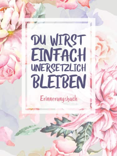 Du Wirst Einfach Unersetzlich Bleiben Erinnerungsbuch: Eintragbuch und Gästebuch für die Abschiedsfeier, zur Rente oder Jobwechsel · Zum Einschreiben ... · Coverdesign mit Rosenmotiv