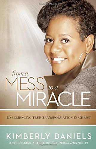 From a Mess to a Miracle: Exposing the Destructive Forces Within the Church by Kim A. Daniels (2-Oct-2014) Paperback