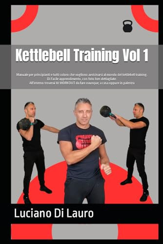Kettlebell Training Vol 1: Manuale per principianti e tutti coloro che vogliono avvicinarsi al mondo del kettlebell training.