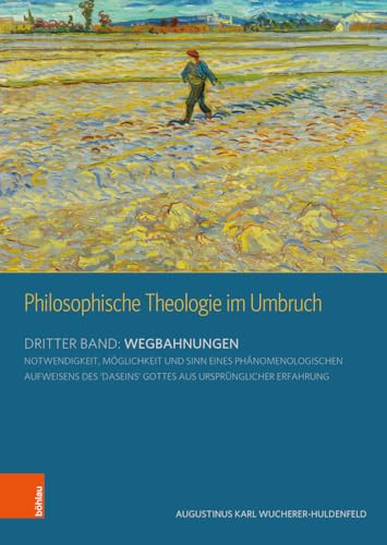 Philosophische Theologie im Umbruch: Dritter Band: Wegbahnungen. Notwendigkeit, Möglichkeit und Sinn eines phänomenologischen Aufweisens des ‘Daseins’ ... und Logik philosophischer Theologie