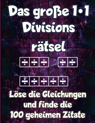 Das große 1x1 - Divisionsrätsel - Löse die Gleichungen und finde die 100 geheimen Zitate: 100 Seiten intensives Einmaleins Training und Knobelspaß