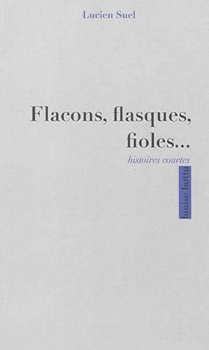 Flacons, flasques, fioles... histoires courtes: Une douzaine d'histoires courtes