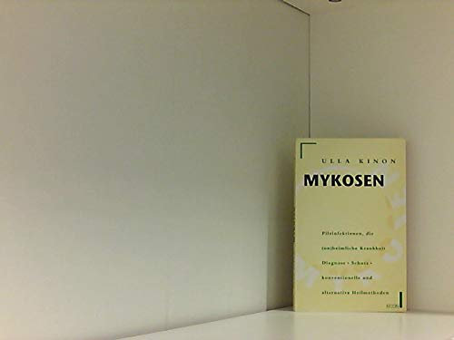 mykosen: pilzinfektionen, die (un)heimliche krankheit: diagnose, schutz, konventionelle und alternative heilmethoden