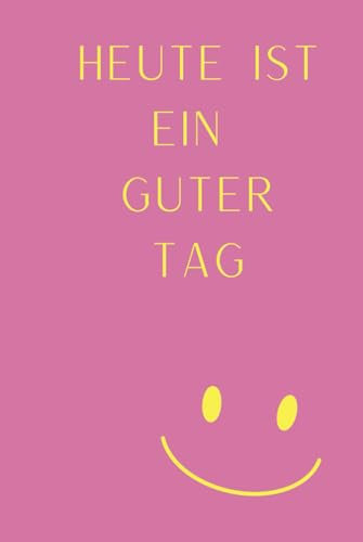 Heute ist ein guter Tag: Dankbarkeitstagebuch, Tagebuch, Planer, Reflexion, Ziele