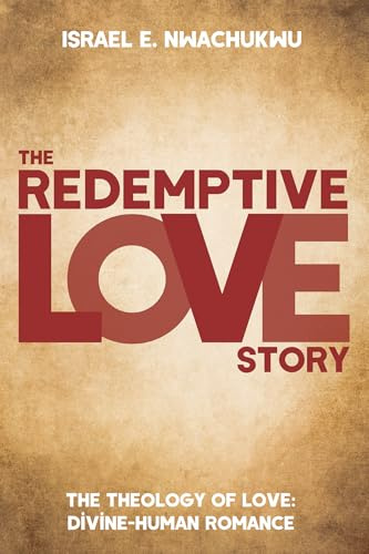 The Redemptive Love Story: The Theology of Love: Divine-Human Romance
