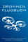 Drohnen Flugbuch - Zur Dokumentation Von Flügen Mit Drohnen & Multicoptern: Logbuch zum Ausfüllen für Drohnen Piloten | Geschenkidee zum bestandenen Drohnenführerschein