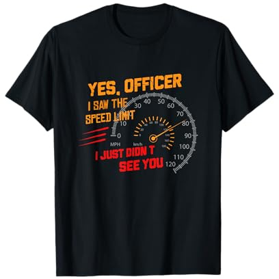 Yes Officer I Saw the Speed Limit I Just Didn't See You Tee T-Shirt
