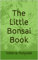 The Little Bonsai Book: A descriptive guide to growing your own bonsai trees and how to keep them in shape (English Edition)