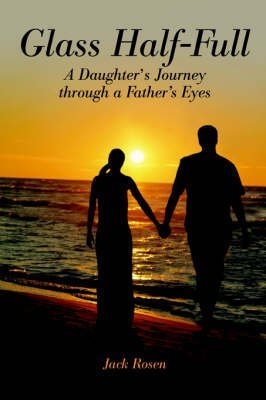 [Glass Half-Full: A Daughter's Journey Through a Father's Eyes] (By: Jack Rosen) [published: June, 2006]