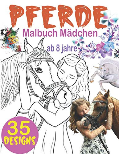 Pferde Malbuch Mädchen ab 8 jahre: Das große Malbuch für Mädchen und Pferdeliebhaber, 35 Wunderschöne Pferdemotive zum Ausmalen und Entspannen, ... Pferde Einhörner, Pferde Ausmalbuch Mädchen