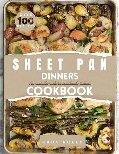 The Ultimate Guide To Sheet Pan Dinners Cookbook : Over 100 Easy and Tasty Recipes for Hand-Off Meals