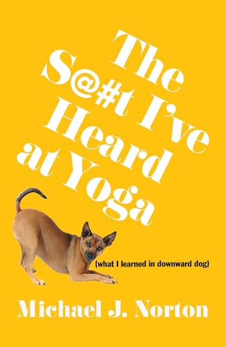The S@#t I've Heard at Yoga: What I Learned in Downward Dog
