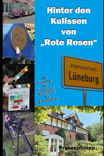 Hinter den Kulissen von „Rote Rosen“: Am Außenset der Telenovela: Einblicke in die Dreharbeiten mit exklusiven Fotos (Auf den Spuren der TV-Serie Rote Rosen, Band 4)