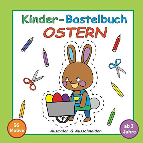 Kinder Bastelbuch Ostern: Ab 3 Jahren: Oster-Basteln für Kleinkinder, Mädchen und Jungen - mit 36 fröhlichen Ostermotiven die Kreativität fördern