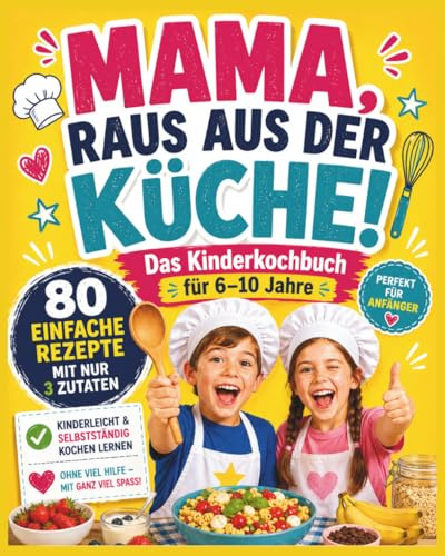 Mama, raus aus der Küche!: Das Kinderkochbuch für 6–10 Jahre - 80 einfache Rezepte mit nur 3 Zutaten