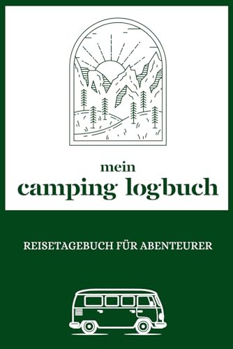Mein Camping Logbuch Reisetagebuch Für Abenteurer: Für Deine Reisen Mit Dem Camper, Wohnmobil oder Zelt. Vorgedruckte Doppelseiten Zum Ausfüllen inkl. Checklisten & Kalender
