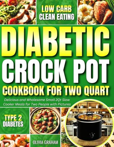 Low Carb Clean Eating Diabetic Crock Pot Cookbook for Two Quart: Type 2 Diabetes Delicious and Wholesome Small 2Qt Slow Cooker Meals for Two People with Pictures