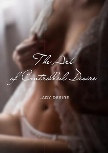 The Art of Controlled Desire - A Fine Art Photography Collection |: Luxury Coffee Table Book | A Sophisticated Gift Idea.