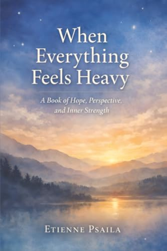 When Everything Feels Heavy: A Book of Hope, Perspective, and Inner Strength