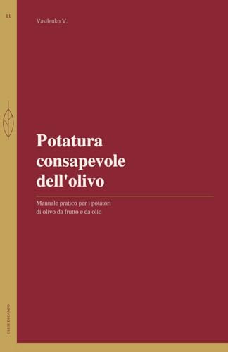 Potatura consapevole dell'olivo: Manuale pratico per i potatori di olivo da frutto e da olio