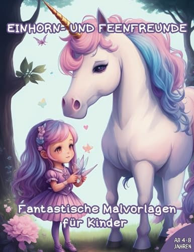 Einhorn- und Feenfreunde: Fantastische Malvorlagen für Kinder
