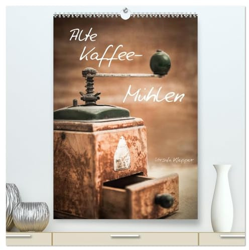 Alte Kaffeemühlen (hochwertiger Premium Wandkalender 2026 DIN A2 hoch), Kunstdruck in Hochglanz: 13 einzigartig kunstvoll gestaltete Fotografien alter Kaffeemühlen (CALVENDO Lifestyle)