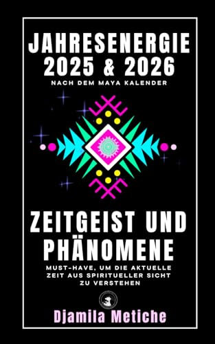 Jahresenergie 2025 & 2026 nach dem Maya Kalender. Zeitgeist und Phänomene: Must-have, um die aktuelle Zeit aus spiritueller Sicht zu verstehen!
