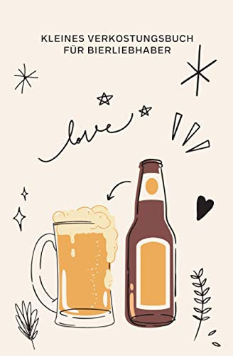Love - Kleines Verkostungsbuch für Bierliebhaber: Bewertungsbogen zum Eintragen von Bierverkostungen: Perfekter kleiner Begleiter für Biertrinker bei ... und Platz für eigene Notizen