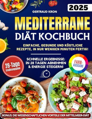 Mediterrane Diät Kochbuch für Anfänger: Einfache und kostengünstige Rezepte, die in nur wenigen Minuten fertig sind! Inklusive eines bewährten Ernährungsplans, um Gewicht zu verlieren und Ihre Energie