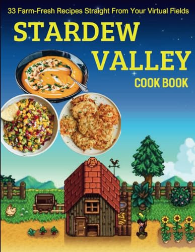 Stardew Valley Cook Book: 33 Farm-Fresh Recipes Straight From Your Virtual Fields