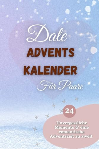 Date Adventskalender für Paare: 24 romantische Date-Ideen & inspirierende Zitate für Paare – Für mehr Nähe, gemeinsame Erlebnisse und unvergessliche Momente in der Adventszeit