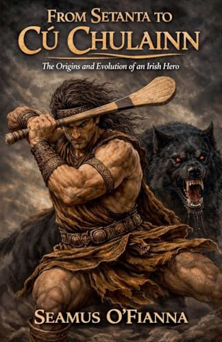 From Setanta to Cú Chulainn: The Origins and Evolution of an Irish Hero