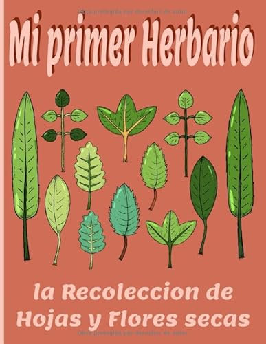 Mi primer Herbario la recoleccion de hojas y flores secas: 110 páginas de gran formato para escribir toda la información sobre su colección de plantas ... de regalo para los amantes de la naturaleza