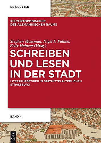 Schreiben und Lesen in der Stadt: Literaturbetrieb im spätmittelalterlichen Straßburg (Kulturtopographie des alemannischen Raums 4)