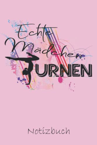 NOTIZBUCH - ECHTE MÄDCHEN TURNEN: Format 6x9 Notizbuch GEPUNKTET 5mm Punktraster, Journal, Tagebuch für Turnerinnen, Geräteturnen - Bodenturnen - Gymnastik, Geschenkidee Mädchen Turnen