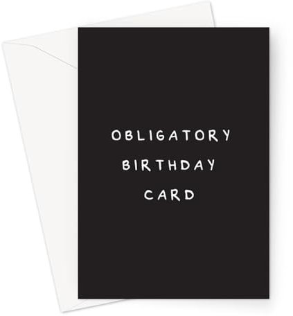 Funny Deadpan Birthday Cards | Dry Humor Birthday Card For Friends and Family, Monochrome, Sarcastic Joke (Obligatory Birthday Card)