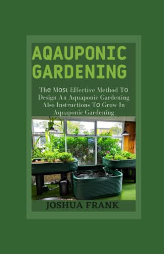 AQAUPONIC GARDENING: Thе Mоѕt Effective Method Tо Design An Aquaponic Gardening Also Instructions Tо Grow In Aquaponic Gardening