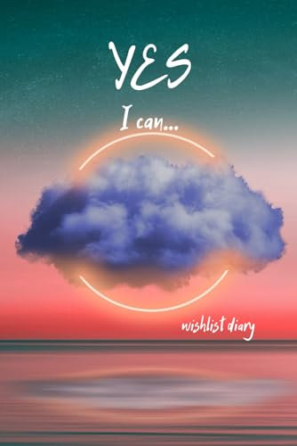 Yes I can Wishlist Notebook: Dream it. Believe it. Achieve it. Wishlist diary (120 lined pages to write in)