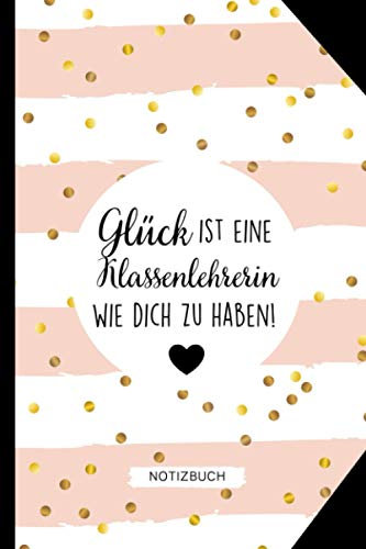 GLÜCK IST EINE KLASSENLEHRERIN WIE DICH ZU HABEN NOTIZBUCH: A5 Notizbuch 120 Seiten liniert | Abschiedsgeschenk Grundschule | Abschlussgeschenk ... Geschenk | Erinnerungsbuch | Klassengeschenk