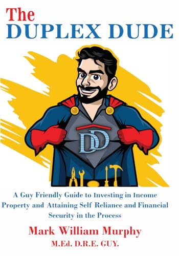 The Duplex Dude: A Guy Friendly Guide to Purchasing and Profiting from Real Estate, and Attaining Self Reliance and Financial Security in the Process.